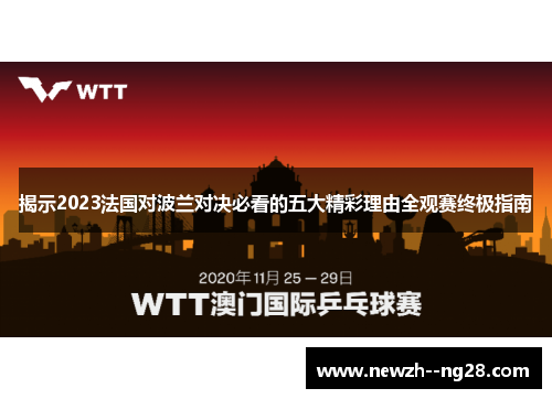 揭示2023法国对波兰对决必看的五大精彩理由全观赛终极指南 揭示2023法国对波兰对决必看的五大精彩理由全观赛终极指南