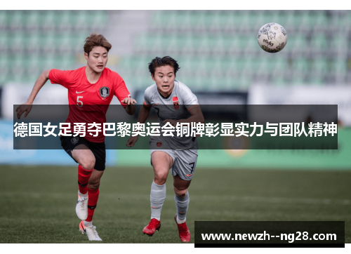 德国女足勇夺巴黎奥运会铜牌彰显实力与团队精神 德国女足勇夺巴黎奥运会铜牌彰显实力与团队精神