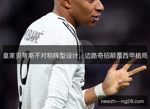 皇家贝蒂斯不对称阵型设计，边路奇招颠覆西甲格局